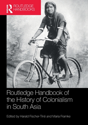 Routledge Handbook of the History of Colonialism in South Asia - Fischer-Tin, Harald (Editor), and Framke, Maria (Editor)