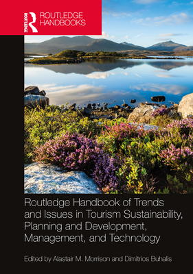 Routledge Handbook of Trends and Issues in Tourism Sustainability, Planning and Development, Management, and Technology - Morrison, Alastair M (Editor), and Buhalis, Dimitrios (Editor)