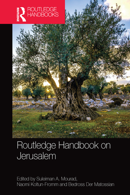 Routledge Handbook on Jerusalem - Mourad, Suleiman A. (Editor), and Koltun-Fromm, Naomi (Editor), and Der Matossian, Bedross (Editor)
