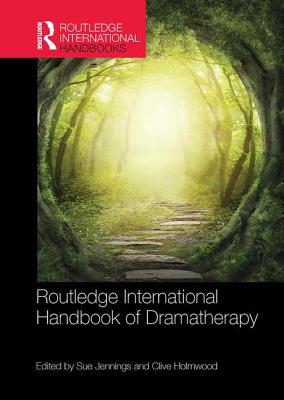 Routledge International Handbook of Dramatherapy - Holmwood, Clive (Editor), and Jennings, Sue (Editor)
