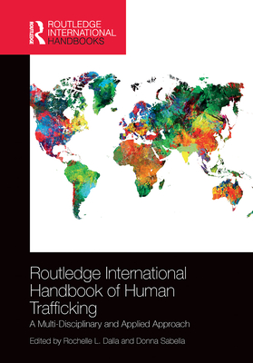 Routledge International Handbook of Human Trafficking: A Multi-Disciplinary and Applied Approach - Dalla, Rochelle (Editor), and Sabella, Donna (Editor)