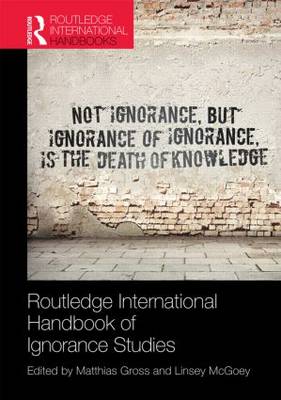 Routledge International Handbook of Ignorance Studies - Gross, Matthias (Editor), and McGoey, Linsey (Editor)