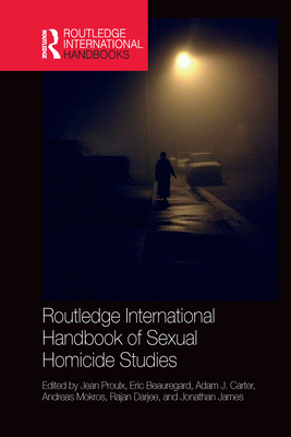 Routledge International Handbook of Sexual Homicide Studies - Proulx, Jean (Editor), and Beauregard, Eric (Editor), and Carter, Adam (Editor)
