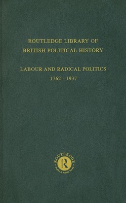 Routledge Library of British Political History: Volume 4: Labour and Radical Politics 1762-1937 - Maccoby, S