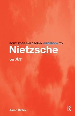 Routledge Philosophy GuideBook to Nietzsche on Art - Ridley, Aaron