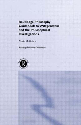 Routledge Philosophy Guidebook to Wittgenstein and the Philosophical Investigations - McGinn, Marie
