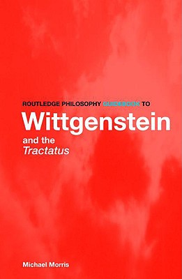 Routledge Philosophy GuideBook to Wittgenstein and the Tractatus - Morris, Michael