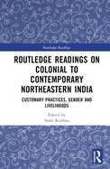 Routledge Readings on Colonial to Contemporary Northeastern India: Customary Practices, Gender and Livelihoods