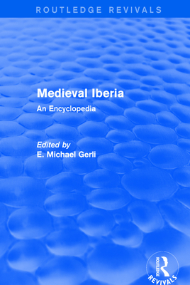 Routledge Revivals: Medieval Iberia (2003): An Encyclopedia - Gerli, E Michael (Editor)