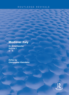 Routledge Revivals: Medieval Italy (2004): An Encyclopedia - Volume I - Kleinhenz, Christopher (Editor)