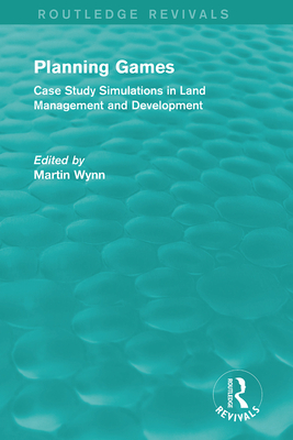 Routledge Revivals: Planning Games (1985): Case Study Simulations in Land Management and Development - Wynn, Martin (Editor)