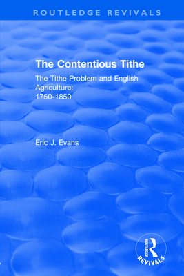 Routledge Revivals: The Contentious Tithe (1976): The Tithe Problem and English Agriculture 1750-1850 - Evans, Eric J.