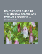 Routledge's Guide to the Crystal Palace and Park at Sydenham