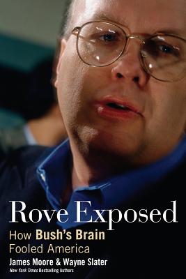 Rove Exposed: How Bush's Brain Fooled America - Moore, James, Mr., and Slater, Wayne