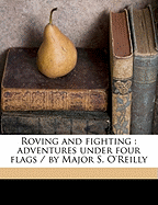 Roving and Fighting: Adventures Under Four Flags / By Major S. O'Reilly