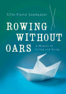 Rowing Without Oars: A Memoir of Living and Dying