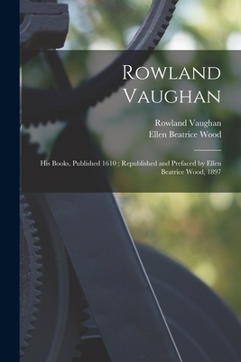 Rowland Vaughan: His Books, Published 1610; Republished and Prefaced by Ellen Beatrice Wood, 1897 - Vaughan, Rowland, and Wood, Ellen Beatrice