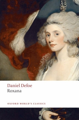 Roxana: The Fortunate Mistress: Or, a History of the Life and Vast Variety of Fortunes of Mademoiselle de Beleau, Afterwards Called the Countess de Wintselsheim in Germany, Being the Person Known by the Name of the Lady Roxana in the Time of Charles II - Defoe, Daniel, and Mullan, John (Editor)