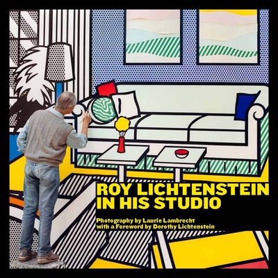 Roy Lichtenstein in His Studio - Lambrecht, Laurie, and Lichtenstein, Dorothy (Foreword by), and Robinson, Edward (Contributions by)