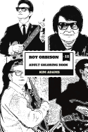 Roy Orbison Adult Coloring Book: Caruso of Rock and Big O, Master of Tenor and Dark Rock Ballads Inspired Adult Coloring Book