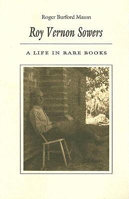 Roy Vernon Sowers: A Life in Rare Books - Mason, Roger Burford