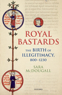 Royal Bastards: The Birth of Illegitimacy, 800-1230