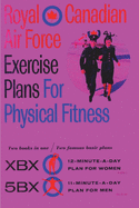 Royal Canadian Air Force Exercise Plans for Physical Fitness: Two Books in One / Two Famous Basic Plans (The XBX Plan for Women, the 5BX Plan for Men): Two Books in One Two Famous Basic Plans (The XBX Plan for Women, the 5BX Plan for Men)