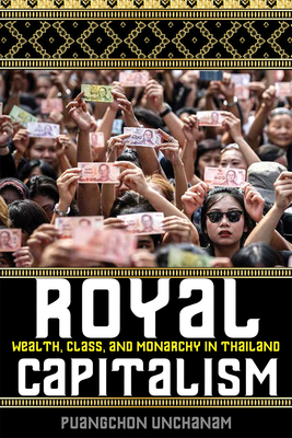 Royal Capitalism: Wealth, Class, and Monarchy in Thailand - Unchanam, Puangchon