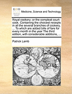 Royal Cookery: Or the Compleat Court-cook. Containing the Choicest Receipts in all the Several Branches of Cookery, ... To Which are Added Bills of Fare for Every Month in the Year The Third Edition, With Considerable Additions,