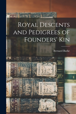 Royal Descents and Pedigrees of Founders' Kin - Burke, Bernard