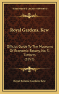 Royal Gardens, Kew: Official Guide to the Museums of Economic Botany, No. 3, Timbers (1893)
