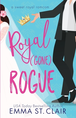 Royal Gone Rogue: A Sweet Royal RomCom - St Clair, Emma
