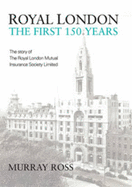 Royal London: The First 150 Years: The Story of the Royal London Mutual Society Limited