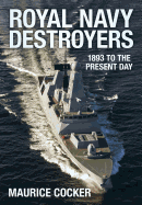 Royal Navy Destroyers: 1893 to the Present Day