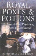 Royal Poxes & Potions: the Lives of Royal Physicians, Surgeons and Apothecaries - Lamont-Brown, Raymond