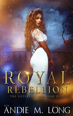 Royal Rebellion: Sisters of Andlusan Duet (Last Rites/First Rules) - Long, Andie M