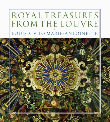 Royal Treasures from the Louvre: Louis XIV to Marie-Antoinette - Chapman, Martin, and Bascou, Marc, and Bibenet-Privat, Michele