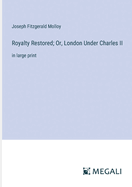 Royalty Restored; Or, London Under Charles II: in large print