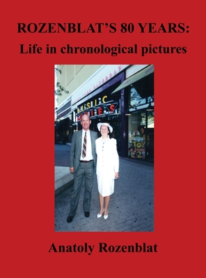 Rozenblat's 80 Years: Life in Chronological Pictures - Rozenblat, Anatoly