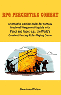 RPG Percentile Combat: Alternative Combat Rules for Fantasy Medieval Wargames Playable with Pencil and Paper, e.g., the World's Greatest Fantasy Role-Playing Game