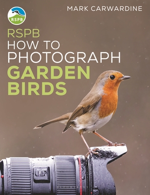 RSPB How to Photograph Garden Birds - Carwardine, Mark