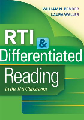 RTI & Differentiated Reading in the K-8 Classroom - Bender, William N, Dr., and Waller, Laura N