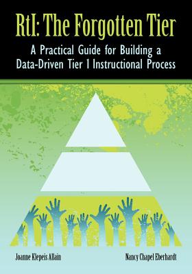 RTI The Forgotten Tier: A Practical Guide for Building a Data-Driven Tier 1 Instructional Process - Allain, Joanne Klepeis, and Eberhardt, Nancy Chapel