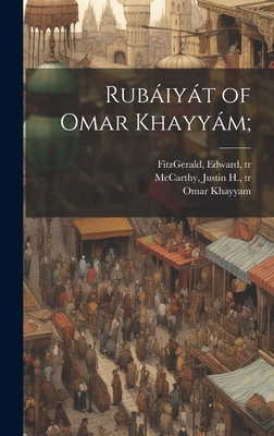 Rubiyt of Omar Khayym; - Khayyam, Omar, and Fitzgerald, Edward 1809-1883 (Creator), and Whinfield, E H (Edward Henry) 1836 (Creator)