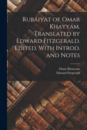 Rubiyat of Omar Khayym. Translated by Edward Fitzgerald. Edited, With Introd. and Notes