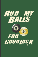Rub My Balls for Good Luck: For Training Log and Diary Training Journal for Billiard Players (6x9) Lined Notebook to Write in
