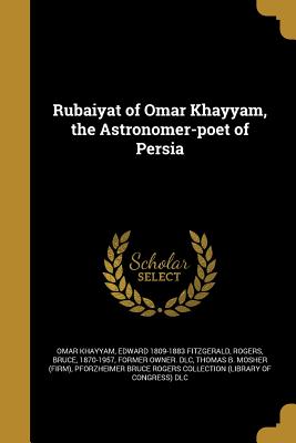 Rubaiyat of Omar Khayyam, the Astronomer-poet of Persia - Khayyam, Omar, and Fitzgerald, Edward 1809-1883, and Rogers, Bruce 1870-1957 (Creator)