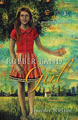 Rubber Band Girl: A Mother's Memoir - Nielson, Jennifer