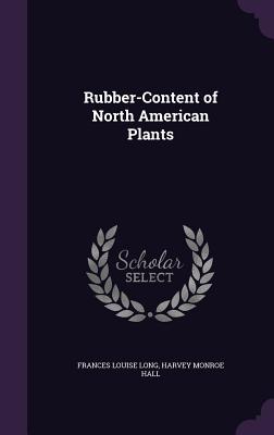 Rubber-Content of North American Plants - Long, Frances Louise, and Hall, Harvey Monroe