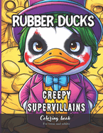 Rubber Ducks Creepy Supervillains Coloring Book for Teens and Adults: 43 simple images to Stress Relief and Relaxing Coloring